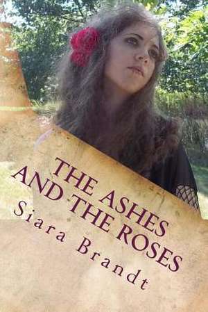 The Ashes and the Roses de Siara Brandt