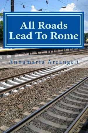 All Roads Lead to Rome de Annamaria Arcangeli