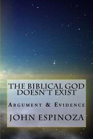 The Biblical God Doesn't Exist de John D. Espinoza