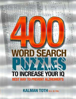 400 Word Search Puzzles to Increase Your IQ de Kalman Toth M. a. M. Phil