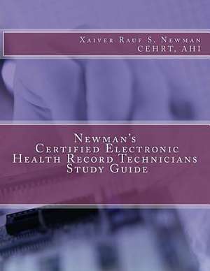 Newman's Certified Electronic Health Record Technicians Study Guide de Xaiver Rauf Newman Ahi Cehrt