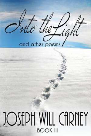 Into the Light and Other Poems de Joseph Will Carney