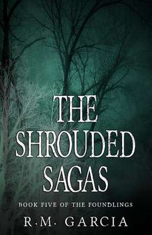 The Shrouded Sagas (the Foundlings) de R. M. Garcia