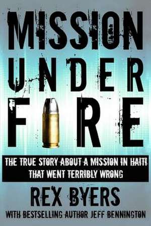 Mission Under Fire de Rex Byers