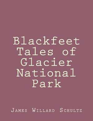 Blackfeet Tales of Glacier National Park de James Willard Schultz