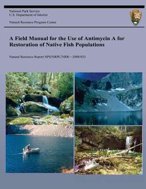 A Field Manual for the Use of Antimycin a for Restoration of Native Fish Population de National Park Service