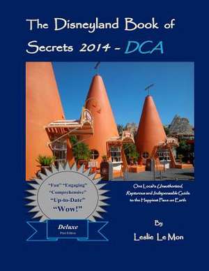 The Disneyland Book of Secrets 2014 - Dca de Leslie Le Mon