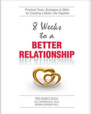 8 Weeks to a Better Relationship de Ted Kuntz M. Ed