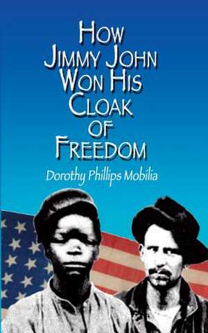 How Jimmy John Won His Cloak of Freedom de Dorothy Phillips Mobilia