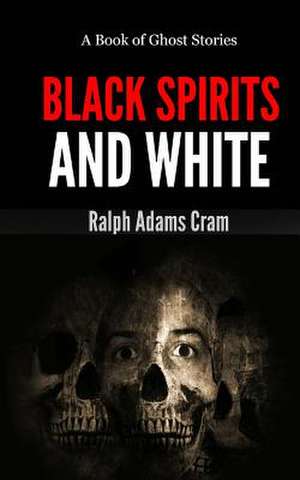 Black Spirits & White de Ralph Adams Cram