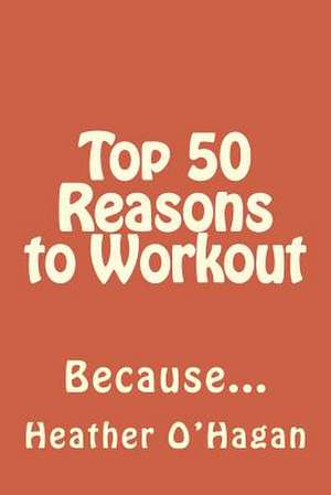 Top 50 Reasons to Workout de Heather E. O'Hagan