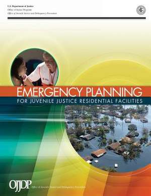 Emergency Planning for Juvenile Justice Residential Facilities de U. S. Department Of Justice