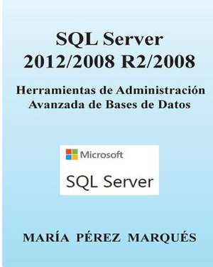 SQL Server 2012/2008 R2/2008. Herramientas de Administracion Avanzada de Bases de Datos de Maria Perez Marques