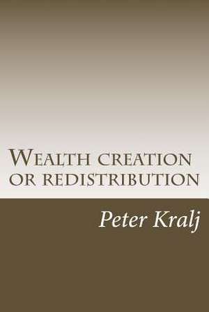 Wealth Creation or Redistribution de MR Peter Kralj