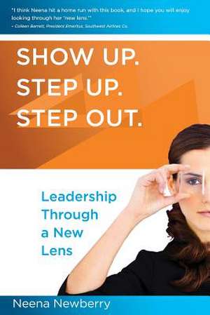 Show Up. Step Up. Step Out. Leadership Through a New Lens de Neena S. Newberry