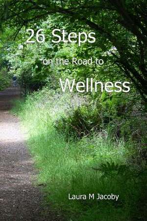 26 Steps on the Road to Wellness de Laura M. Jacoby