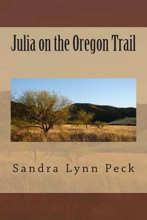 Julia on the Oregon Trail de Sandra Lynn Peck