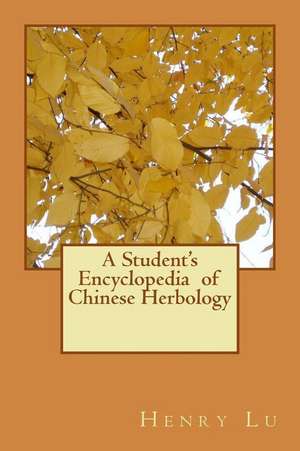 A Student's Encyclopedia of Chinese Herbology de Henry C. Lu