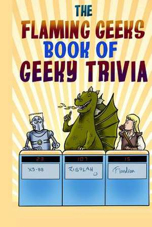 The Flaming Geeks Book of Geeky Trivia de Flaming Geeks