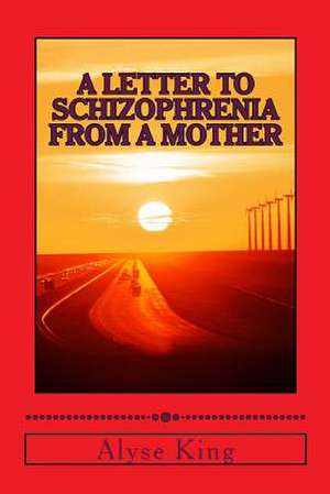 A Letter to Schizophrenia from a Mother de MS Alyse King