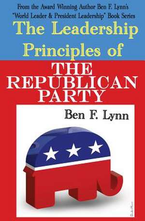 The Leadership Principles of the Republican Party de Ben Frank Lynn