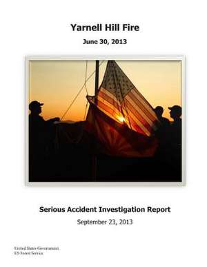 Yarnell Hill Fire Serious Accident Investigation Report de United States Governm Us Forest Service