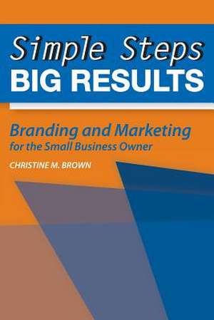 Simple Steps, Big Results de Christine M. Brown