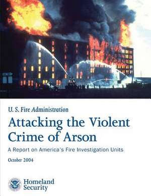 Attacking the Violent Crime of Arson de U. S. Department of Homeland Security