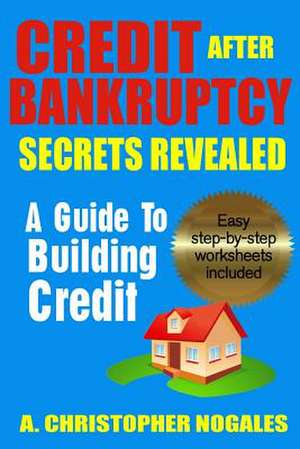 Credit After Bankruptcy Secrets Revealed de A. Christopher Nogales