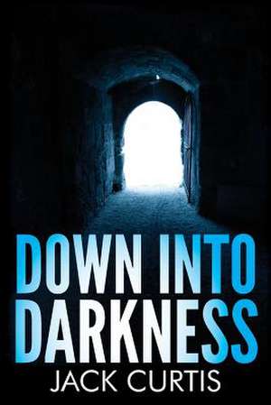 Down Into Darkness de Jack Curtis