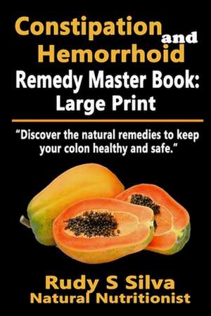 Constipation and Hemorrhoid Remedy Master Book de Rudy Silva Silva