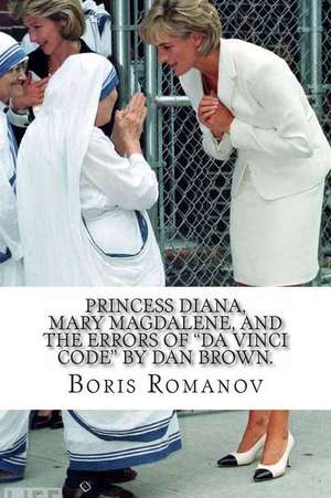 Princess Diana, Mary Magdalene, and the Errors of Da Vinci Code by Dan Brown. de Boris Romanov