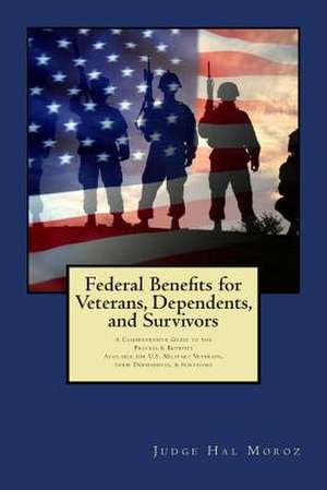 Federal Benefits for Veterans, Dependents and Survivors de Hal Moroz