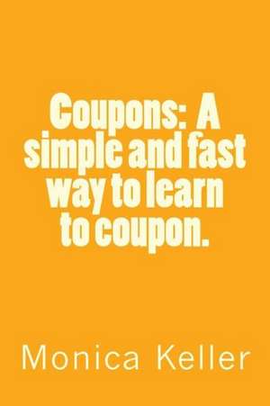 Coupons: A Simple and Fast Way to Learn to Coupon. de Monica Keller