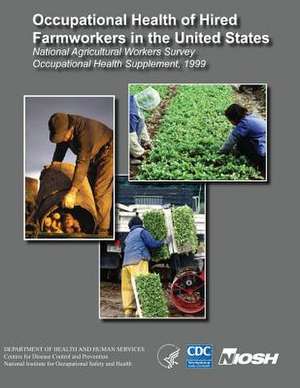 Occupational Health of Hired Farmworkers in the United States National Agricultural Workers Survey Occupational Health Supplement, 1999 de Andrea L. Steege