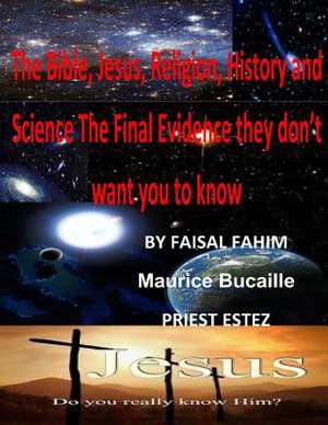 The Bible, Jesus, Religion, History and Science the Final Evidence They Don't Want You to Know de MR Faisal Fahim