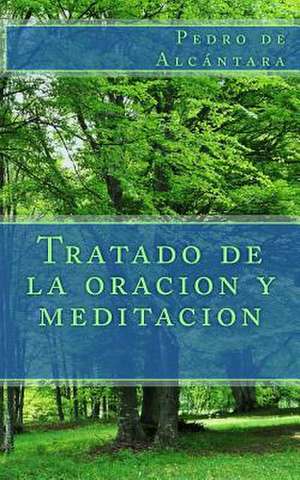 Tratado de La Oracion y Meditacion de Pedro De Alcantara