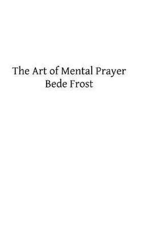 The Art of Mental Prayer de Bede Frost