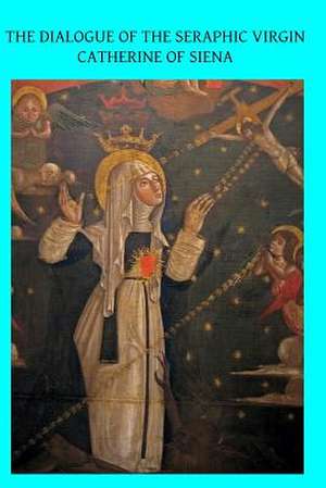 The Dialogue of the Seraphic Virgin Catherine of Siena de Algar Thorold