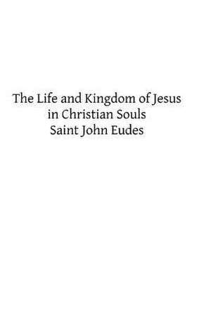 The Life and Kingdom of Jesus in Christian Souls de Saint John Eudes