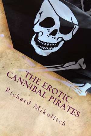 The Erotic Cannibal Pirates de Richard C. Mikolitch