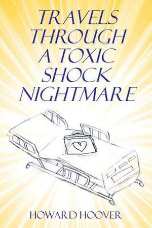 Travels Through a Toxic Shock Nightmare de Howard Hoover