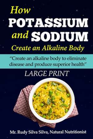 How Potassium and Sodium Creates an Alkaline Body de Rudy Silva Silva