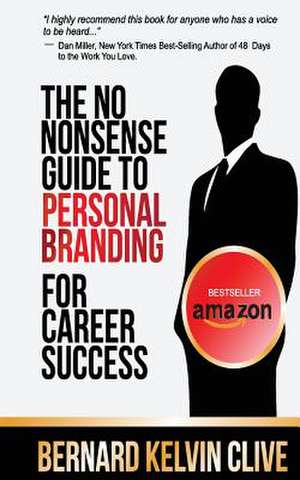 The No Nonsense Guide to Personal Branding for Career Success de Bernard Kelvin Clive