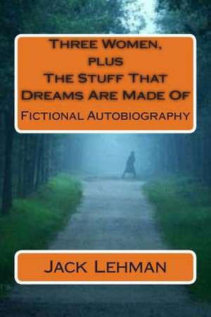 Three Women, Plus the Stuff That Dreams Are Made of de Jack Lehman