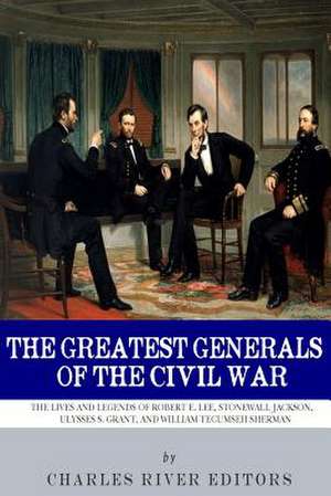 The Greatest Generals of the Civil War de Charles River Editors