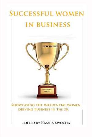 Successful Women in Business - UK Edition de MR Kizzi Nkwocha