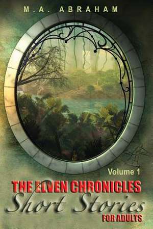 The Elven Chronicles Short Stories for Adults de M. a. Abraham