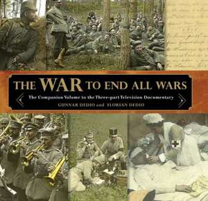 War to End All Wars: The Companion Volume to the Three-Part Television Documentary de Gunnar Dedio