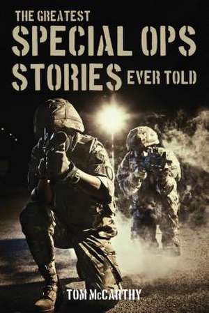 The Greatest Special Ops Stories Ever Told de Tom McCarthy